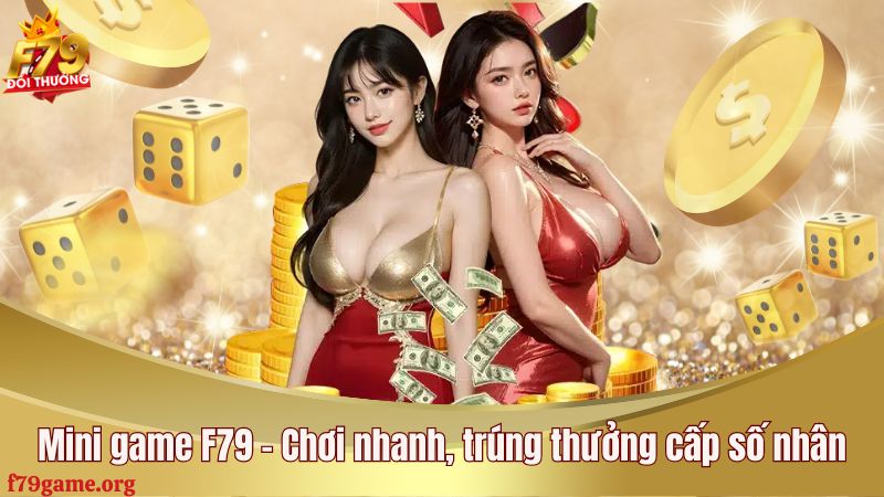 Mini game F79 - Chơi nhanh, trúng thưởng cấp số nhân