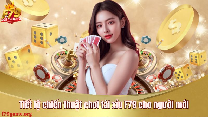 Tiết lộ chiến thuật chơi tài xỉu F79 cho người mới